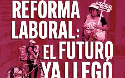 Dossier : Reforma laboral: el futuro ya llegó. Debates urgentes para construir la resistencia que se viene desde una mirada feminista.